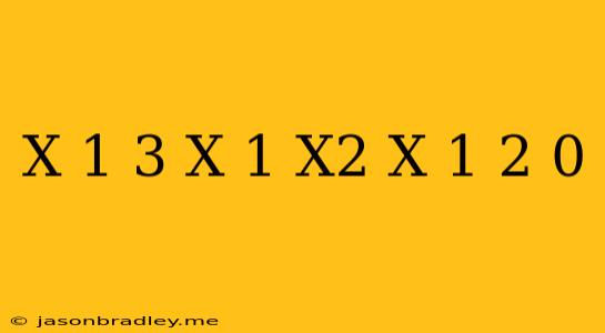 (x+1)^3-(x-1)(x^2+x+1)-2=0