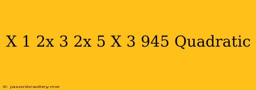 (x+1)(2x+3)(2x+5)(x+3)=945 Quadratic