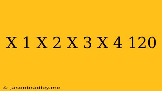 (x+1)(x+2)(x+3)(x+4)=120