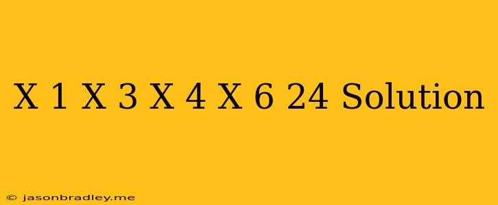 (x+1)(x+3)(x-4)(x-6)+24 Solution