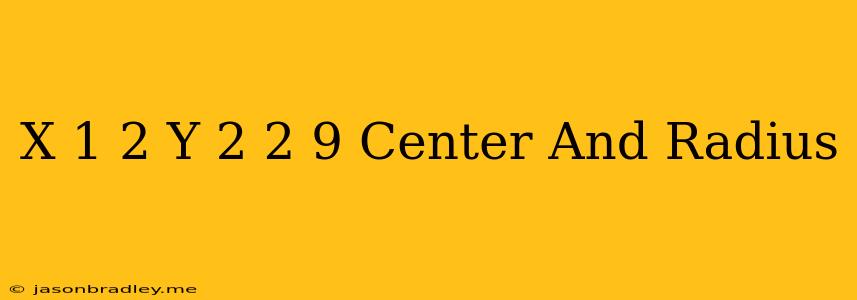 (x+1)2+(y-2)2=9 Center And Radius