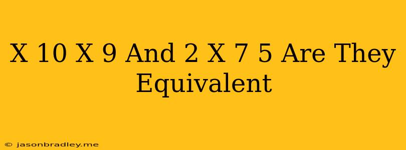 (x+10)+x+9 And 2(x+7)+5 Are They Equivalent