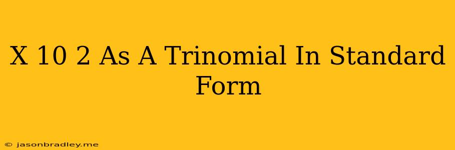 (x+10)^2 As A Trinomial In Standard Form