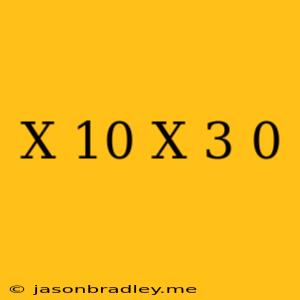 (x+10)(x-3)=0