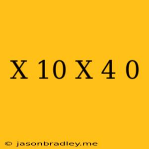 (x+10)(x-4)=0