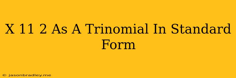 (x+11)^2 As A Trinomial In Standard Form