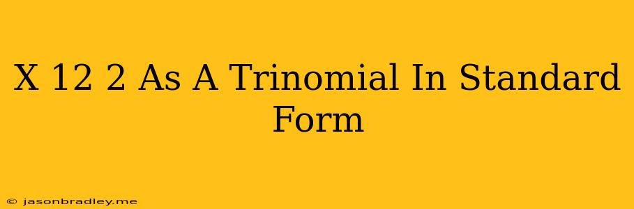 (x+12)^2 As A Trinomial In Standard Form