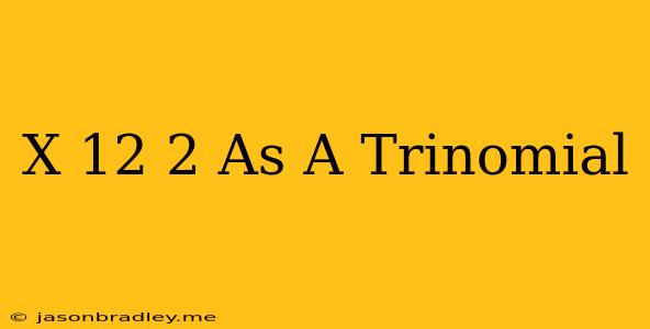 (x+12)^2 As A Trinomial