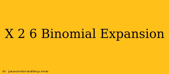 (x+2)^6 Binomial Expansion