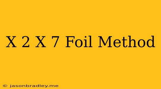 (x+2)(x+7) Foil Method