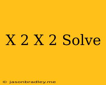 (x+2)(x-2) Solve