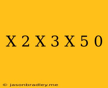 (x+2)(x-3)(x-5) 0