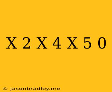 (x+2)(x-4)(x-5) 0