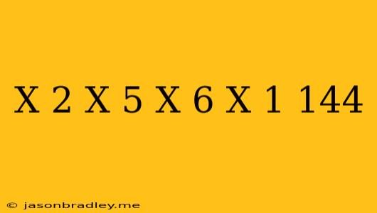 (x+2)(x-5)(x-6)(x+1)=144