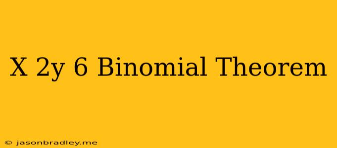 (x+2y)^6 Binomial Theorem