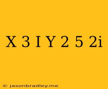 (x+3)+i(y-2)=5+2i