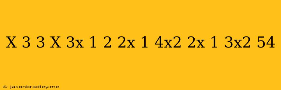 (x+3)^3-x(3x+1)^2+(2x+1)(4x^2-2x+1)-3x^2=54