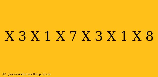 (x+3)(x+1)(x-7)=(x+3)(x+1)(x-8)