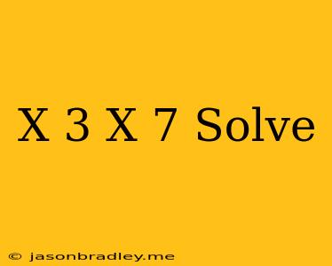 (x+3)(x+7) Solve