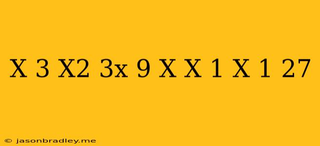 (x+3)(x^2-3x+9)-x(x-1)(x+1)=27