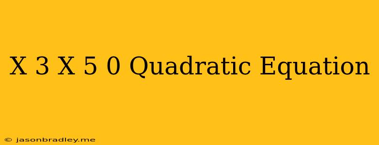 (x+3)(x-5)=0 Quadratic Equation