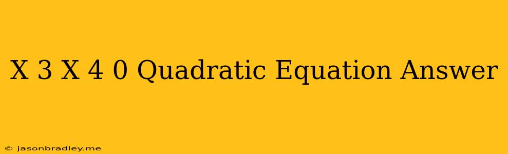 (x+3) (x+4)=0 Quadratic Equation Answer