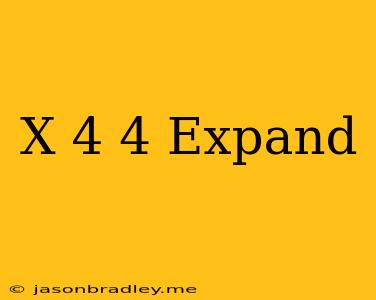 (x+4)^4 Expand