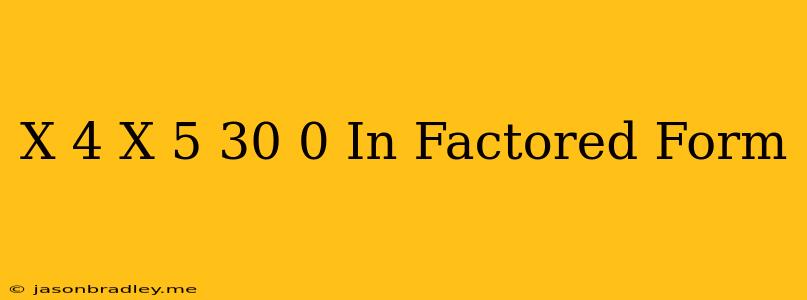 (x+4)(x+5)-30=0 In Factored Form