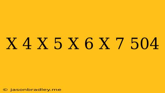 (x+4)(x-5)(x+6)(x-7)-504