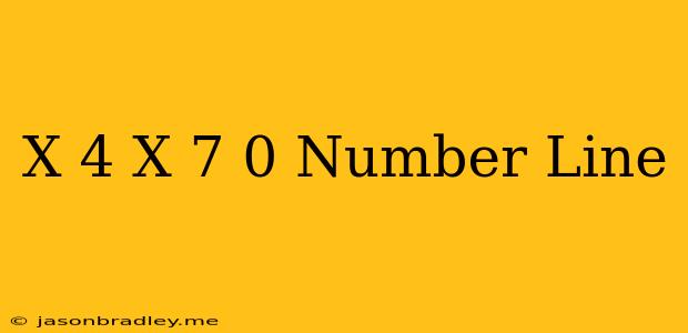 (x+4)(x-7) 0 Number Line