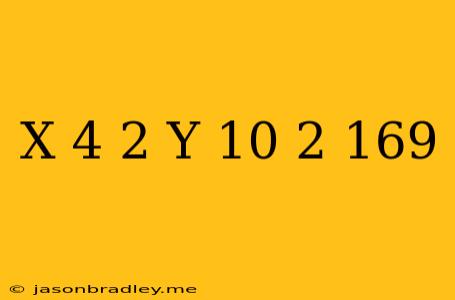 (x+4)2+(y−10)2=169