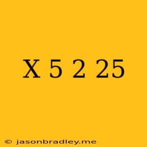 (x+5)^2=25