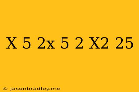 (x+5)^2x-5)^2/x^2+25