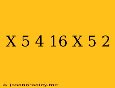 (x+5)^4-16(x+5)^2