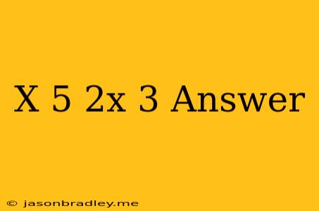 (x+5)(2x-3) Answer