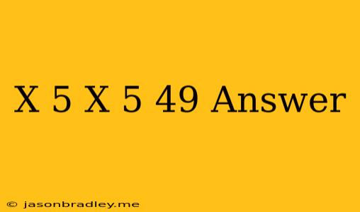 (x+5)(x+5)=49 Answer