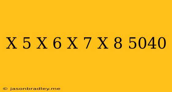 (x+5)(x+6)(x+7)(x+8)=5040