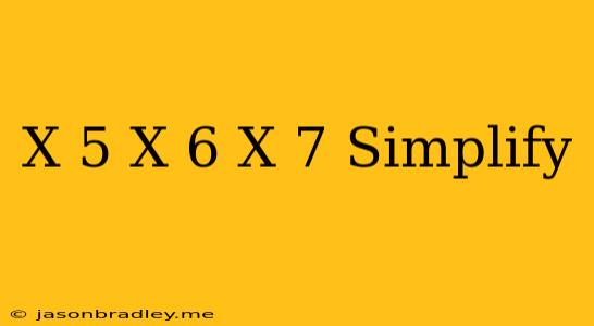 (x+5)(x+6)(x+7) Simplify