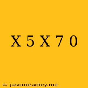 (x+5)(x+7)=0