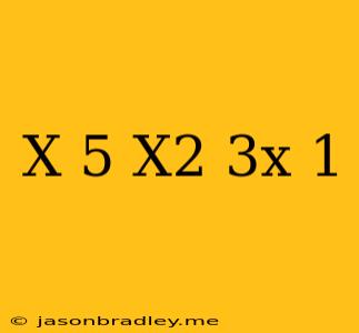 (x+5)(x^2-3x+1)