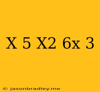 (x+5)(x^2-6x+3)