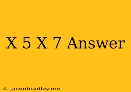 (x+5)(x-7) Answer