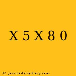 (x+5)(x-8) 0