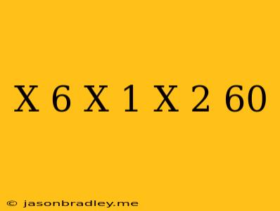 (x+6)(x-1)(x-2)=60