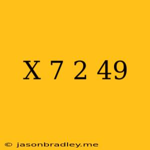 (x+7)^2=49