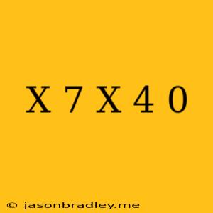 (x+7)(x+4)=0