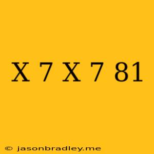 (x+7)(x+7)=81