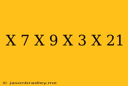 (x+7)(x+9)=(x+3)(x+21)