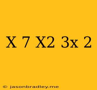 (x+7)(x^2-3x+2)