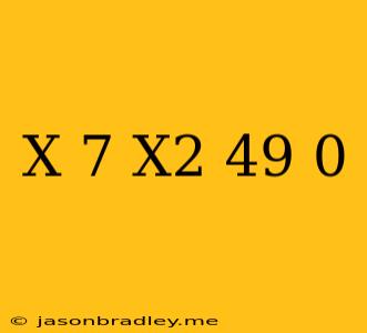 (x+7)(x^2-49)=0